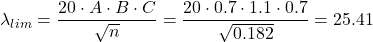 \begin{align*} \lambda_{lim} = \frac{ 20 \cdot A \cdot B \cdot C}{\sqrt{n}}= \frac{ 20 \cdot 0.7 \cdot 1.1 \cdot 0.7}{\sqrt{0.182}}=25.41  \end{align*}