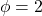 \phi=2