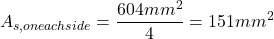 \[A_{s, on each side}=\frac{604mm^2}{4}=151mm^2\]