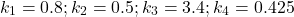 \[k_1=0.8; k_2=0.5; k_3=3.4; k_4=0.425\]