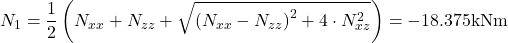 \[N_1=\frac{1}{2}\left( N_{xx} + N_{zz} + \sqrt{\left( N_{xx}-N_{zz} \right)^2 + 4 \cdot N_{xz}^2} \right)=-18.375 \text{kNm}\]