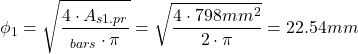 \[\phi_1=\sqrt{\frac{4 \cdot A_{s1.pr}}{\text{#}_{bars} \cdot \pi}}=\sqrt{\frac{4 \cdot 798mm^2}{2 \cdot \pi}}=22.54mm\]