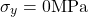 \[\sigma_y=0 \text{MPa}\]