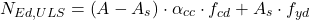 \[N_{Ed,ULS}=\left ( A-A_s \right ) \cdot \alpha_{cc} \cdot f_{cd} + A_s\cdot f_{yd}\]