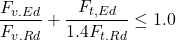 \[\frac{F_{v.Ed}}{F_{v.Rd}}+ \frac{F_{t,Ed}}{1.4F_{t.Rd}} \leq 1.0\]