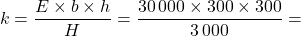\[k = \dfrac{E \times b \times h}{H} = \dfrac{30\,000 \times 300 \times 300}{3\,000} =\]