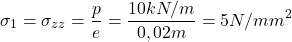 \[\sigma_1=\sigma_{zz}=\frac{p}{e}=\frac{10kN/m}{0,02m}=5 N/mm^2\]