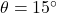 \theta = 15 ^{\circ}