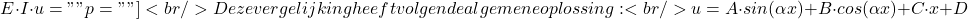 \[E \cdot I \cdot u="" p=""]<br/>Deze vergelijking heeft volgende algemene oplossing:<br/>\[u=A\cdot sin(\alpha x)+B\cdot cos(\alpha x)+C\cdot x+D\]