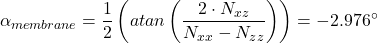 \[\alpha_{membrane}=\frac{1}{2}\left( atan\left( \frac{2 \cdot N_{xz}}{N_{xx} - N_{zz}} \right) \right)=-2.976^{\circ}\]