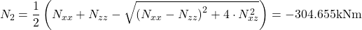 \[N_2=\frac{1}{2}\left( N_{xx} + N_{zz} - \sqrt{\left( N_{xx}-N_{zz} \right)^2 + 4 \cdot N_{xz}^2} \right)=-304.655 \text{kNm}\]