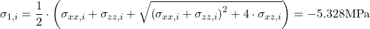 \[\sigma_{1,i} &=\frac{1}{2} \cdot \left( \sigma_{xx,i}+ \sigma_{zz,i} + \sqrt{\left(\sigma_{xx,i}+\sigma_{zz,i} \right)^2+ 4 \cdot \sigma_{xz,i} }\right)= -5.328 \text{MPa}\]