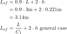 \begin{align*} L_{ef}&= 0.9 \cdot L +2 \cdot h \\ &= 0.9 \cdot 3 \text{m} +2 \cdot 0.221 \text{m} \\ &= 3.14 \text{m} \\ L_{ef}&= \frac{L}{C_1} +2 \cdot h \text{  general case}\\ \end{align*}