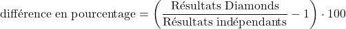 \[\text{diff&eacute;rence en pourcentage}=\left(\frac{\text{R&eacute;sultats Diamonds}}{\text{R&eacute;sultats ind&eacute;pendants}} -1\right)\cdot100\]