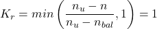 \begin{align*} K_r=min\left ( \frac{n_u-n}{n_u-n_{bal}},1 \right )=1  \end{align*}