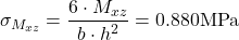 \[\sigma_{M_{xz}}=\frac{6\cdot M_{xz}}{b \cdot h^2}=0.880 \text{MPa}\]