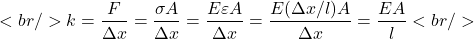 \[<br/>k=\frac{F}{\Delta x} = \frac{\sigma A}{\Delta x} = \frac{E \varepsilon A}{\Delta x} = \frac{E (\Delta x /l) A}{\Delta x} = \frac{E A}{l}<br/>\]