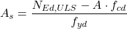 \[A_s=\frac{N_{Ed,ULS}-A \cdot f_{cd}}{f_{yd}}\]