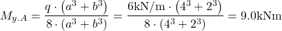 \[M_{y.A}=\frac{q \cdot \left( a^3 + b^3 \right)}{8 \cdot \left( a^3 + b^3 \right)}=\frac{6 \text{kN/m} \cdot \left( 4^3 + 2^3 \right)}{8 \cdot \left( 4^3 + 2^3 \right)}=9.0 \text{kNm}\]