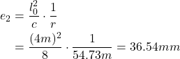 Rendered by QuickLaTeX.com \begin{align*} e_2 &=\frac{l_{0}^{2}}{c} \cdot \frac{1}{r}\\ &=\frac{(4m)^{2}}{8} \cdot \frac{1}{54.73m} =36.54mm\\ \end{align*}