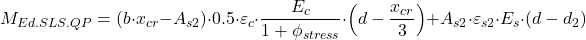 \[M_{Ed.SLS.QP}=(b \cdot x_{cr}-A_{s2})\cdot 0.5 \cdot \varepsilon_c\cdot\frac{E_c}{1+\phi_{stress}}\cdot \left( d-\frac{x_{cr}}{3}\right) + A_{s2} \cdot \varepsilon_{s2} \cdot E_s \cdot \left( d-d_2 \right)\]