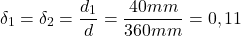 \[\delta_1=\delta_2=\frac{d_1}{d}=\frac{40mm}{360mm}=0,11\]