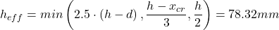 \[h_{eff}=min\left( 2.5 \cdot \left( h-d \right),\frac{h-x_{cr}}{3},\frac{h}{2} \right)=78.32mm\]