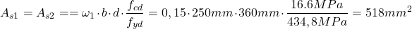 \[A_{s1}=A_{s2}==\omega_1 \cdot b \cdot d\cdot \frac{f_{cd}}{f_{yd}}= 0,15 \cdot 250mm \cdot 360mm \cdot \frac{16.6MPa}{434,8MPa} = 518mm^2  \]